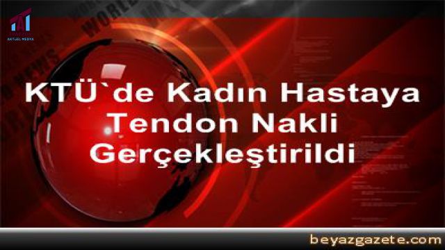 Trabzon'da Kadın Hastaya Tendon Nakli