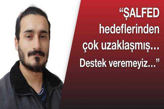 “ŞALFED hedeflerinden çok uzaklaşmış… Destek veremeyiz…”