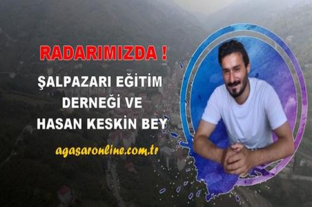 Şalpazarı Eğitim KST Derneği ve Hasan KESKİN Bey Radarımızda…